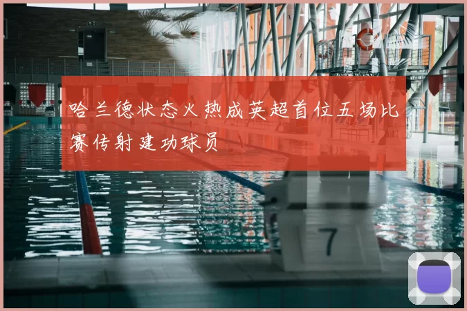哈兰德状态火热成英超首位五场比赛传射建功球员