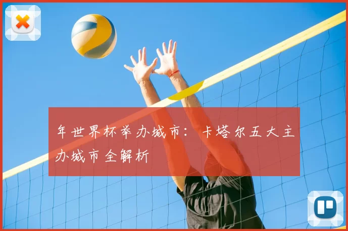 年世界杯举办城市:卡塔尔五大主办城市全解析