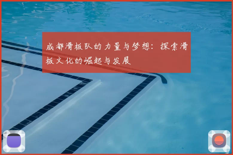 成都滑板队的力量与梦想:探索滑板文化的崛起与发展