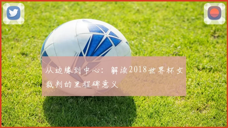 从边缘到中心：解读2018世界杯女裁判的里程碑意义