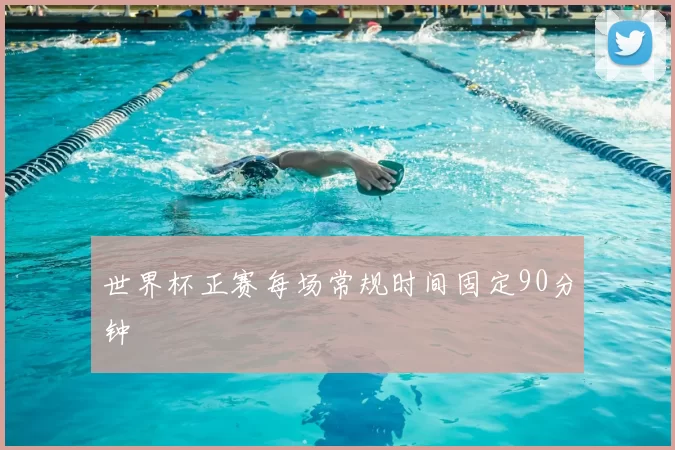 世界杯正赛每场常规时间固定90分钟