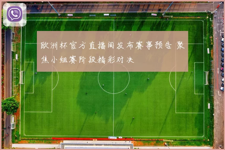 欧洲杯官方直播间发布赛事预告 聚焦小组赛阶段精彩对决