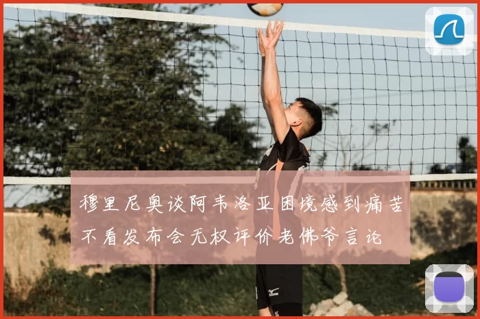穆里尼奥谈阿韦洛亚困境感到痛苦不看发布会无权评价老佛爷言论