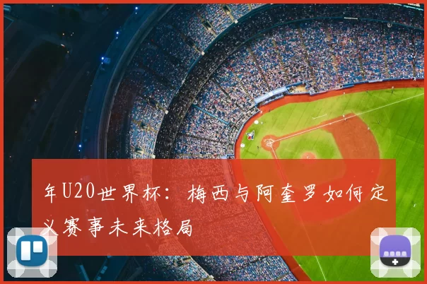 年U20世界杯：梅西与阿奎罗如何定义赛事未来格局